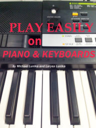 Title: Play Easily on Piano and Keyboards, Author: Michael Lunika