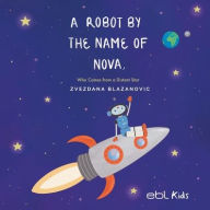 Title: A Robot by the Name of Nova Who Comes from a Distant Star, Author: Zvezdana Blazanovic