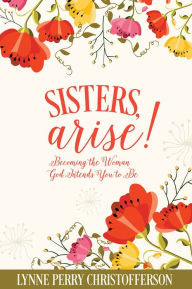 Title: Sisters, Arise!, Author: Lynne Perry Christofferson