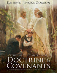 Title: Scripture Study Made Simple: The Doctrine and Covenants, Author: Kathryn Jenkins Gordon