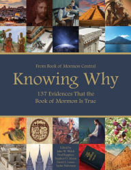 Title: Knowing Why: 137 Evidences That the Book of Mormon Is True, Author: John W. Welch