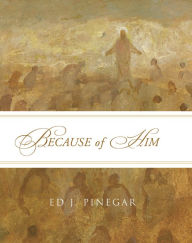 Title: Because of Him, Author: Ed J. Pinegar