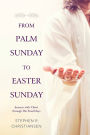 From Palm Sunday to Easter Sunday