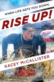 Title: When Life Gets You Down, Rise Up!, Author: Kacey McCallister