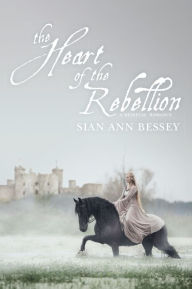 Title: The Heart of the Rebellion, Author: Sian Ann Bessey