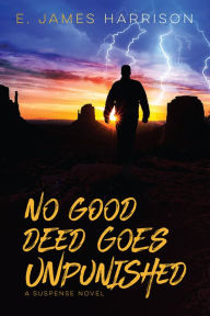 Title: No Good Deed Goes Unpunished, Author: E. James Harrison