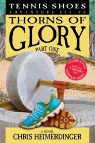 Title: Tennis Shoes Adventure Series, Vol. 13: Thorns of Glory Part One, Author: Chris Heimerdinger
