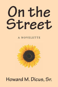 Title: On the Street: A Novelette, Author: Howard M. Dicus Sr.