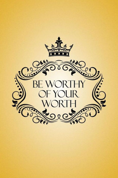 Be Worthy of Your Worth