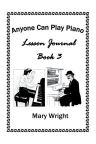 Title: Anyone Can Play Piano: Lesson Journal Book Three, Author: Mary Wright