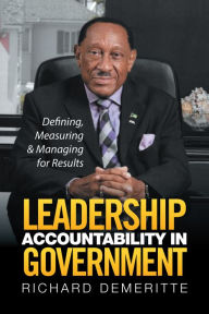 Title: Leadership Accountability in Government: Defining, Measuring & Managing for Results, Author: Richard Demeritte