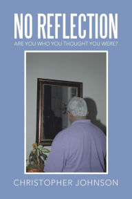 Title: No Reflection: Are You Who You Thought You Were?, Author: Christopher Johnson