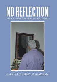 Title: No Reflection: Are You Who You Thought You Were?, Author: Christopher Johnson