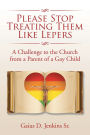 Please Stop Treating Them Like Lepers: A Challenge to the Church from a Parent of a Gay Child