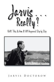 Title: Jarvis . . . Really?: Well, This Is How It All Happened, Step by Step, Author: Jarvis Doctorow