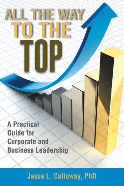 All the Way to Top: A Practical Guide for Corporate and Business Leadership