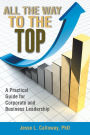 All the Way to the Top: A Practical Guide for Corporate and Business Leadership