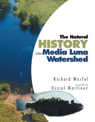 Title: The Natural History of the Media Luna Watershed, Author: Richard Worfel