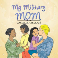 Title: My Military Mom, Author: Danielle Sinclair
