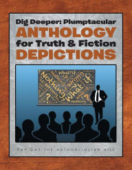 Title: Dig Deeper: Plumptacular Anthology for Truth & Fiction Depictions, Vol. 1, Author: Pay Day the Author Julian Hill