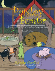 Title: 'Paisley is a Pupstar': A Story About an Australian Wonder Dog, Author: Michele Akerlind