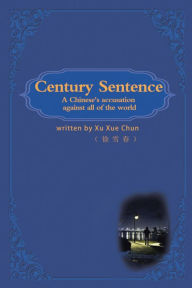 Title: Century Sentence: A Chinese Accusation Against All of the World, Author: Xu Xue Chun