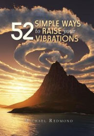 Title: 52 Simple Ways to Raise Your Vibrations, Author: Michael Redmond