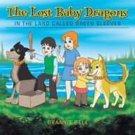 Title: The Lost Baby Dragons: In the Land Called Green Sleeves, Author: Grannie Bell
