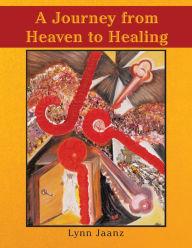 Title: A Journey from Heaven to Healing, Author: Lynn Jaanz