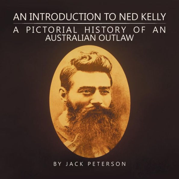 an Introduction to Ned Kelly: A Pictorial History of Australian Outlaw