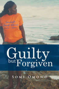 Title: Guilty but Forgiven, Author: Somi Omowo