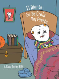 Title: El Diente Que Se Creía Muy Fuerte, Author: E. Rosa Perez RDH