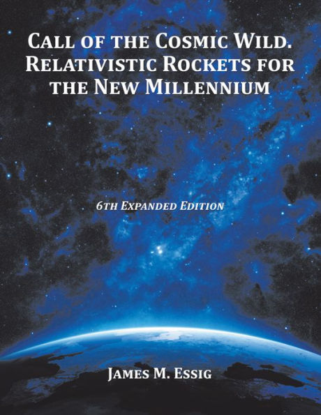 Call of the Cosmic Wild. Relativistic Rockets for the New Millennium: 6Th Expanded Edition