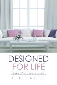 Title: Designed for Life: Sipping Tea in the Living Room, Author: T. T. Carole