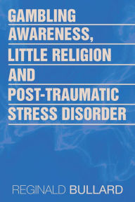 Title: Gambling Awareness, Little Religion and Post-Traumatic Stress Disorder, Author: Reginald Bullard