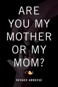 Title: ARE YOU MY MOTHER OR MY MOM?, Author: Nevaeh Arneese