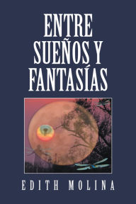 Title: Entre Sueños Y Fantasías, Author: Edith Molina