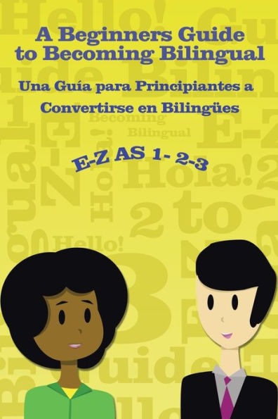 E-Z as 1-2-3- a Beginners Guide to Becoming Bilingual Una Guìa para Principiantes Convertirse an Bilingues