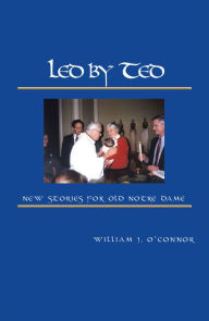 Title: Led by Ted: New Stories for Old Notre Dame, Author: William J. O'Connor