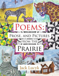 Title: Poems: Prose, and Pictures from the Prairie, Author: Jack Lucyk