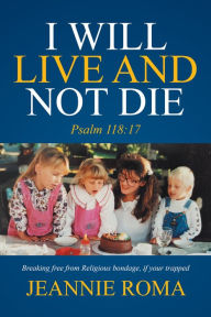 Title: I Will Live and Not Die: Psalm 118:17, Author: Jeannie Roma