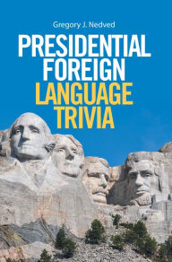 Title: Presidential Foreign Language Trivia, Author: Gregory J. Nedved