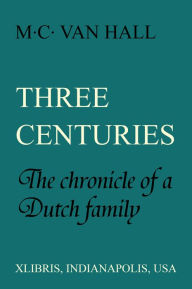 Title: Three Centuries: The Chronicle of a Dutch Family, Author: M.C. Van Hall