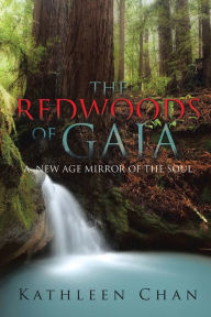 Title: The Redwoods of Gaia: A New Age Mirror of the Soul, Author: Kathleen Chan