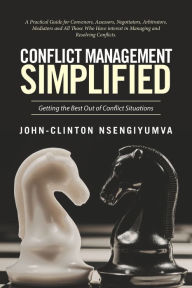 Title: Conflict Management Simplified: Getting the Best Out of Conflict Situations, Author: John-Clinton Nsengiyumva