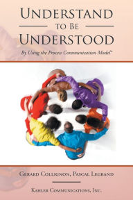 Title: Understand to Be Understood: By Using the Process Communication Model, Author: Gerard Collignon