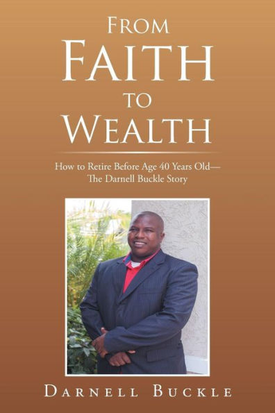 From Faith to Wealth: How Retire Before Age 40 Years Old-The Darnell Buckle Story