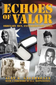 Title: Echoes of Valor: Ordinary Men, Extraordinary Lives, Author: Alan G. Gauthreaux