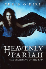 Title: Heavenly Pariah: The Beginning of the End, Author: Chris O'hiri