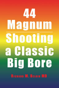 Title: 44 Magnum: Shooting a Classic Big Bore, Author: Richard M. Beloin MD